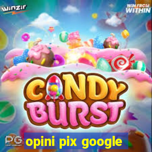 opini pix google