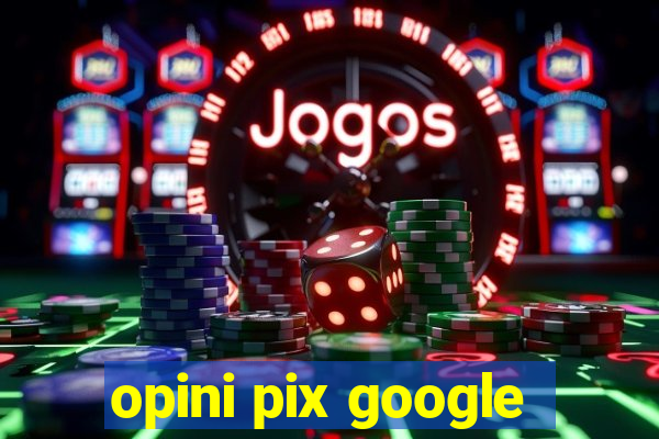 opini pix google