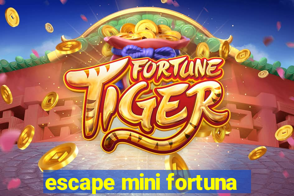 escape mini fortuna