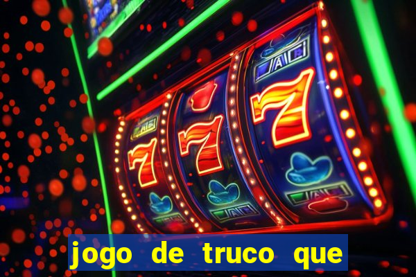 jogo de truco que da dinheiro