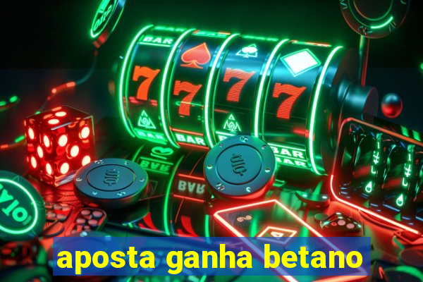 aposta ganha betano