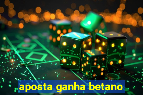 aposta ganha betano