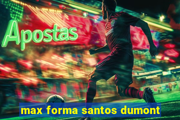 max forma santos dumont