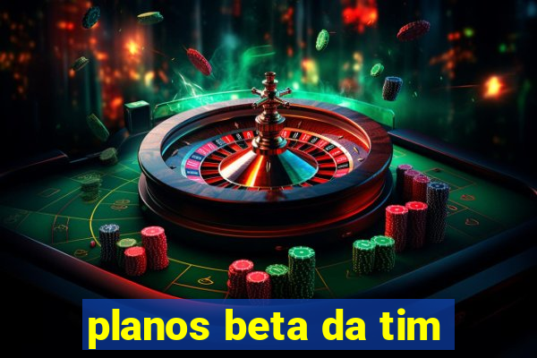 planos beta da tim