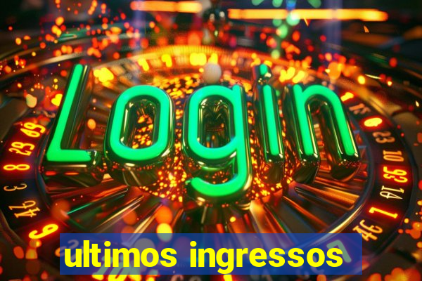 ultimos ingressos