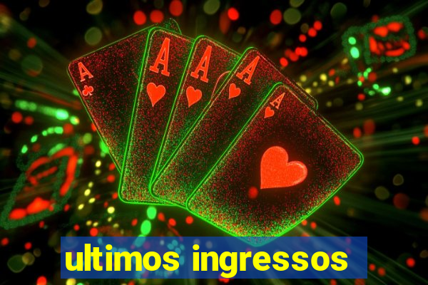 ultimos ingressos