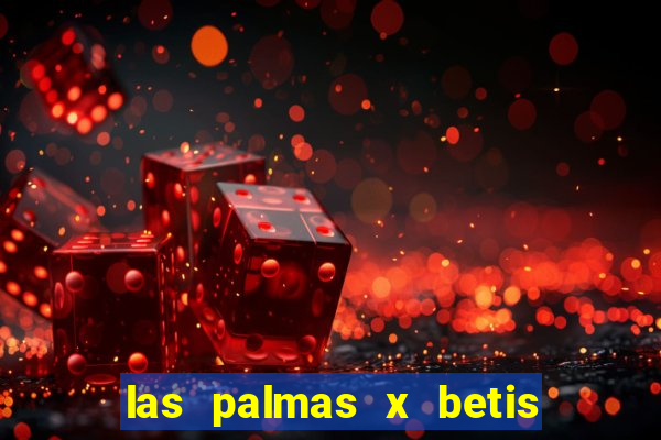 las palmas x betis minuto a minuto