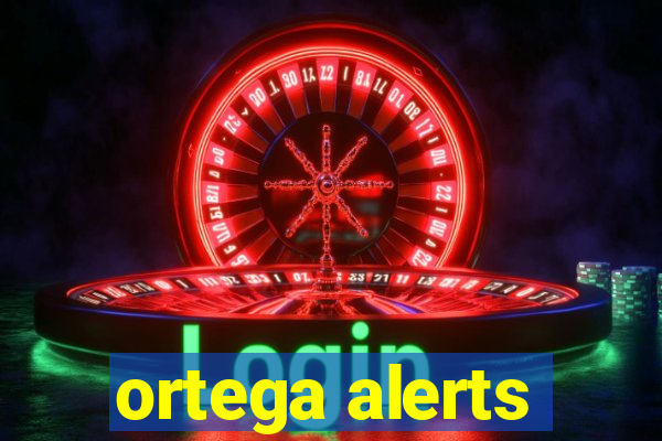 ortega alerts