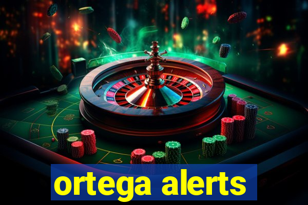 ortega alerts