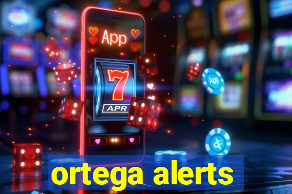 ortega alerts