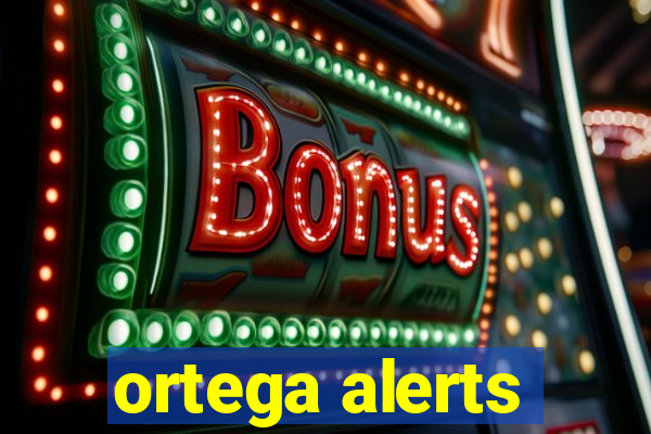 ortega alerts