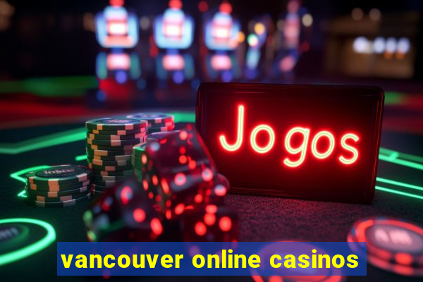 vancouver online casinos