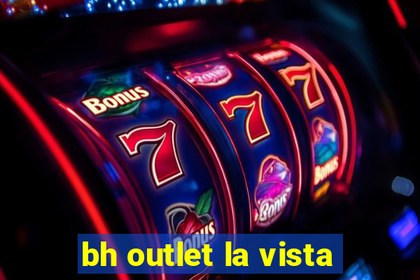 bh outlet la vista