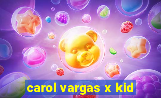 carol vargas x kid