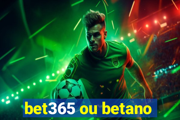 bet365 ou betano