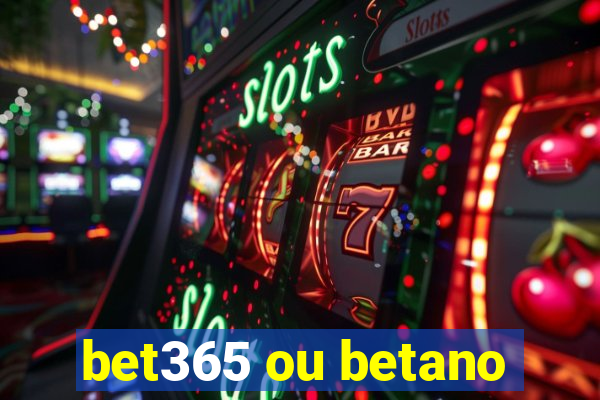 bet365 ou betano