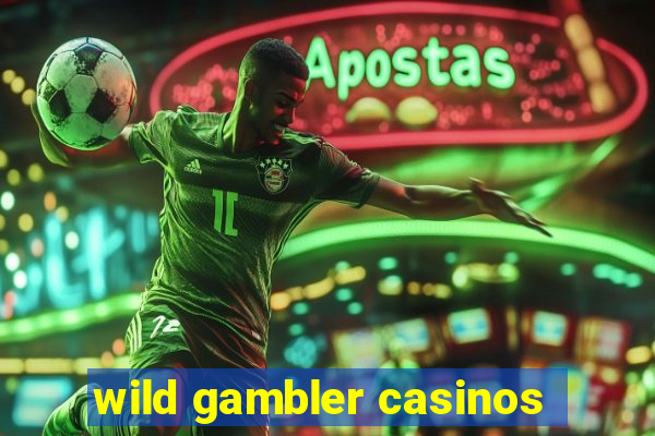 wild gambler casinos