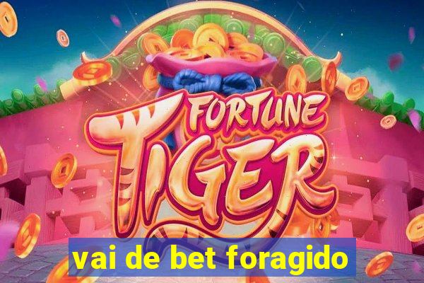 vai de bet foragido