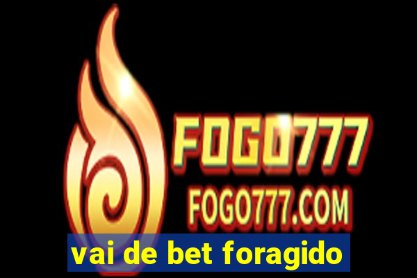 vai de bet foragido