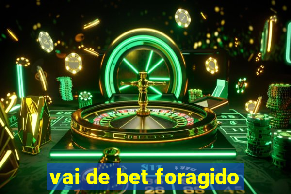 vai de bet foragido