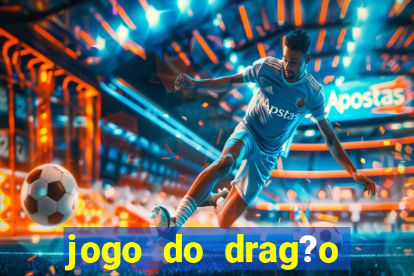 jogo do drag?o ganhar dinheiro