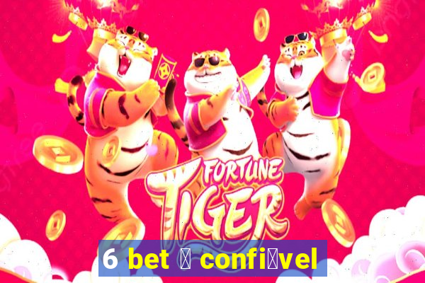 6 bet 茅 confi谩vel