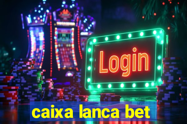 caixa lanca bet