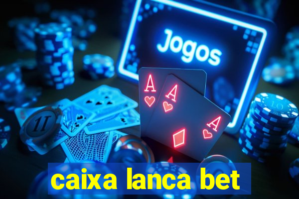 caixa lanca bet