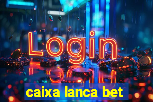 caixa lanca bet