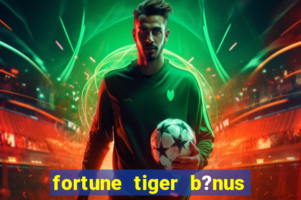 fortune tiger b?nus grátis sem depósito