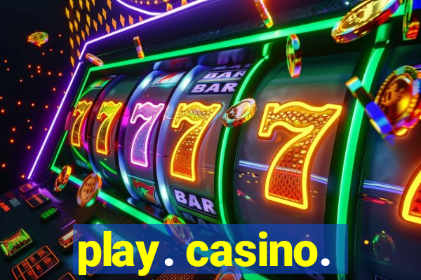 play. casino.