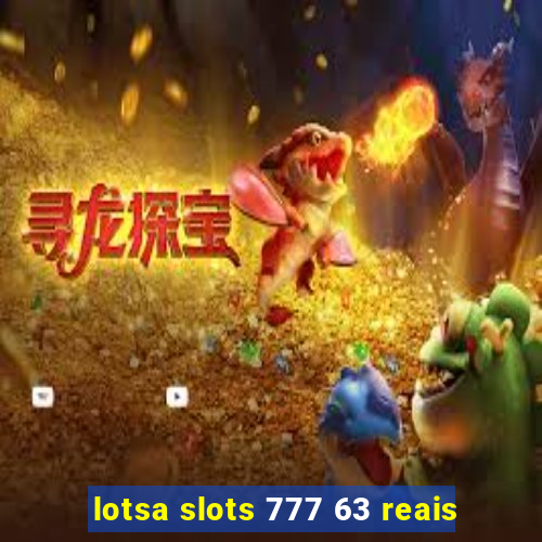 lotsa slots 777 63 reais