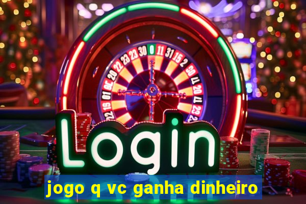 jogo q vc ganha dinheiro