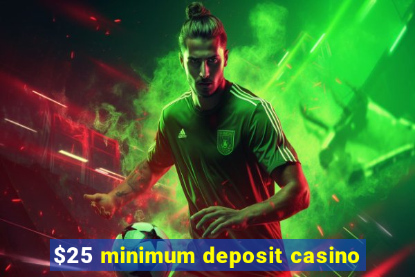 $25 minimum deposit casino