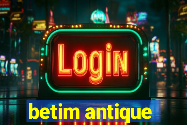 betim antique