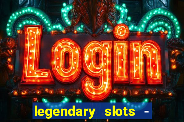 legendary slots - casino games