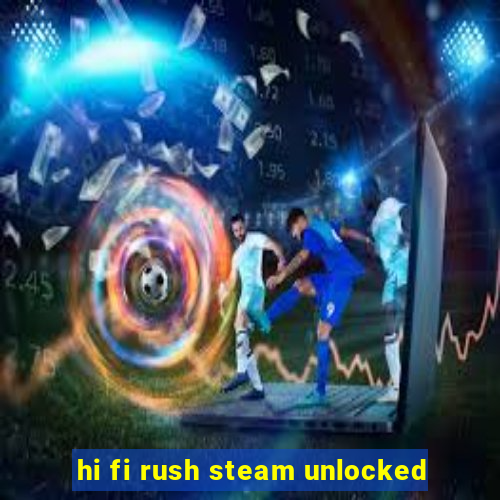 hi fi rush steam unlocked