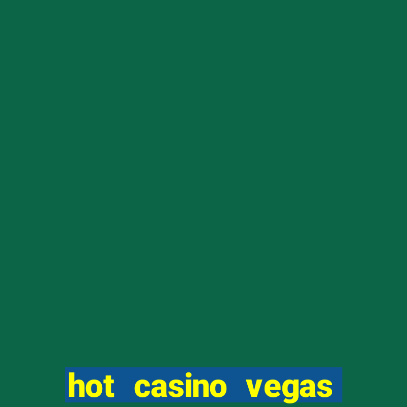 hot casino vegas slots games