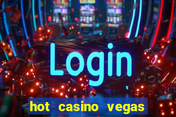 hot casino vegas slots games