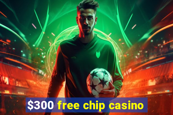 $300 free chip casino