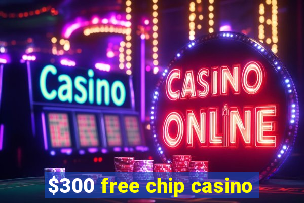 $300 free chip casino