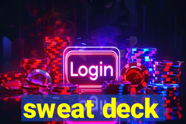 sweat deck