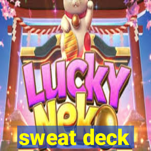 sweat deck