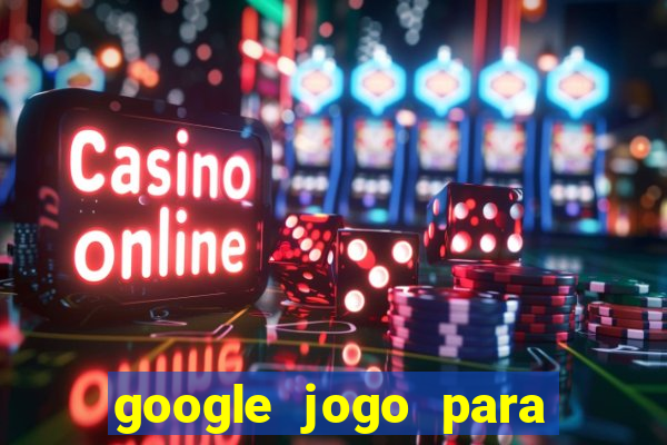 google jogo para ganhar dinheiro