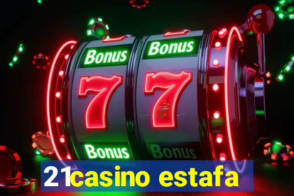 21casino estafa