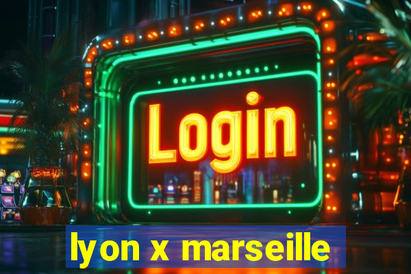 lyon x marseille