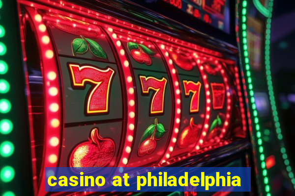 casino at philadelphia