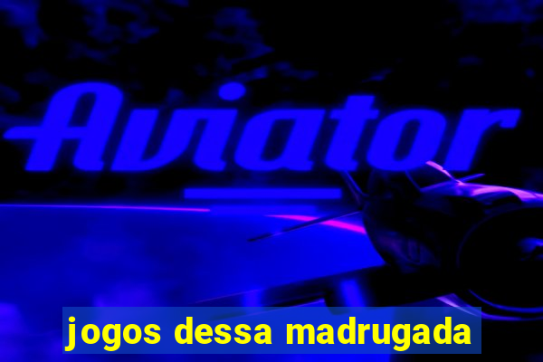 jogos dessa madrugada