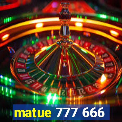 matue 777 666