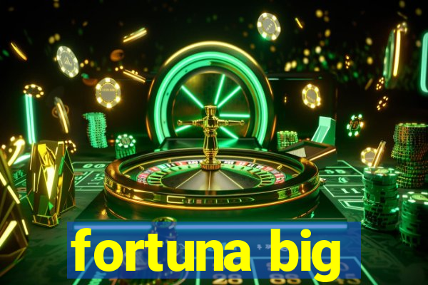 fortuna big